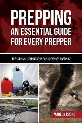 Prepping: An Essential Guide for Every Prepper: The Survivalist Handbook for Doomsday Prepping by Chong, Marlon