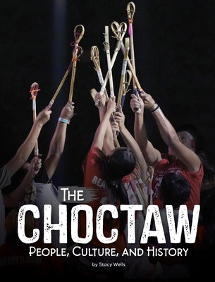 The Choctaw: People, Culture, and History by Wells, Stacy