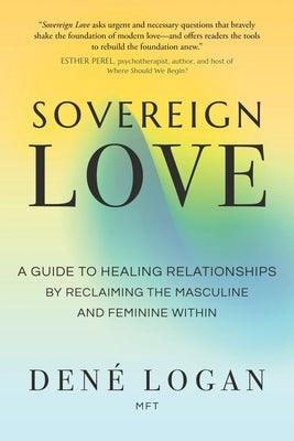 Sovereign Love: A Guide to Healing Relationships by Reclaiming the Masculine and Feminine Within by Logan, Den&#195;&#169;