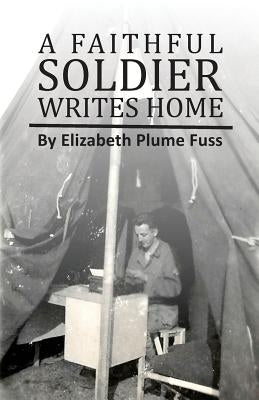 A Faithful Soldier Writes Home by Fuss, Elizabeth Plume