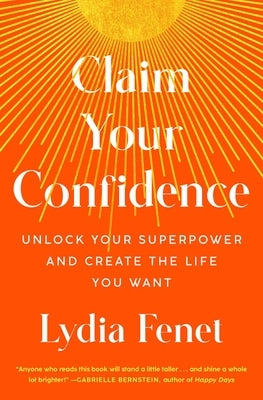 Claim Your Confidence: Unlock Your Superpower and Create the Life You Want by Fenet, Lydia