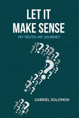 Let It Make Sense: My Truth, My Journey by Solomon, Gabriel