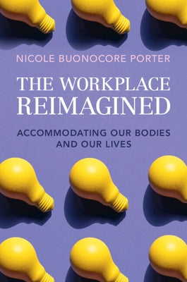 The Workplace Reimagined: Accommodating Our Bodies and Our Lives by Porter, Nicole Buonocore