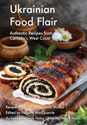 Ukrainian Food Flair: Authentic Recipes from Canada's West Coast by MacQuarrie, Paulette