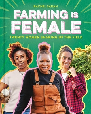 Farming Is Female: Twenty Women Shaking Up the Field (a Community, Food, and Climate Book for Kids) by Sarah, Rachel