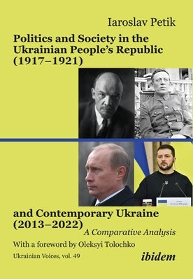 Politics and Society in the Ukrainian People's Republic (1917-1921) and Contemporary Ukraine (2013-2022): A Comparative Analysis by Petik, Iaroslav