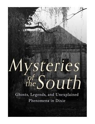 Mysteries of the South: Ghosts, Legends, and Unexplained Phenomena in Dixie by Charles River