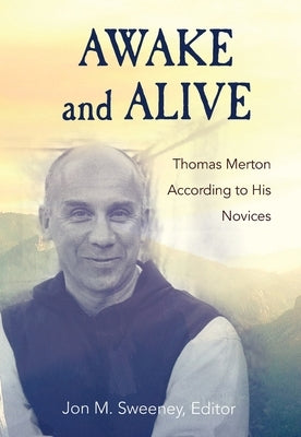 Awake and Alive: Thomas Merton According to His Novices by Sweeney, Jon M.