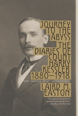 Journey to the Abyss: The Diaries of Count Harry Kessler 1880-1918 by Kessler, Harry