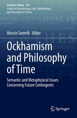 Ockhamism and Philosophy of Time: Semantic and Metaphysical Issues Concerning Future Contingents by Santelli, Alessio