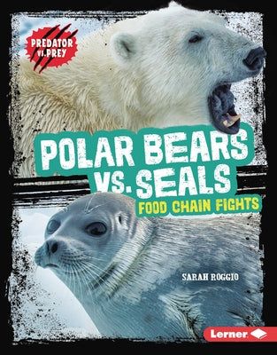 Polar Bears vs. Seals: Food Chain Fights by Roggio, Sarah