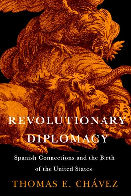 Revolutionary Diplomacy: Spanish Connections and the Birth of the United States by Ch?vez, Thomas E.