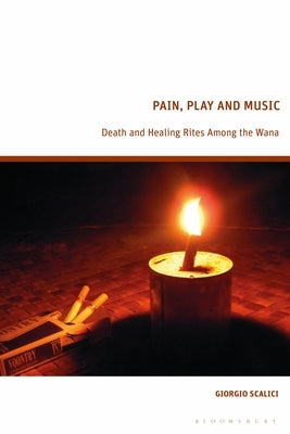 Pain, Play and Music: Death and Healing Rites Among the Wana by Scalici, Giorgio