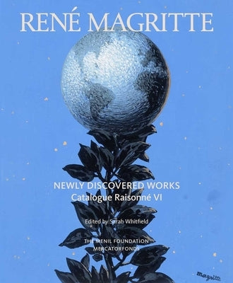 René Magritte: Newly Discovered Works: Catalogue Raisonné Volume VI: Oil Paintings, Gouaches, Drawings by Whitfield, Sarah