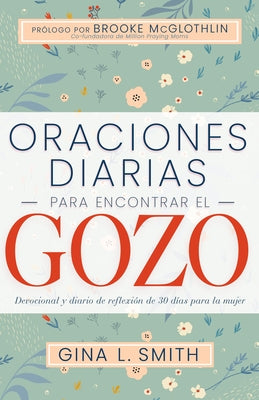 Oraciones Diarias Para Encontrar El Gozo: Devocional Y Diario de Reflexión de 30 Días Para La Mujer by Smith