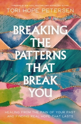 Breaking the Patterns That Break You: Healing from the Pain of Your Past and Finding Real Hope That Lasts by Thomas Nelson