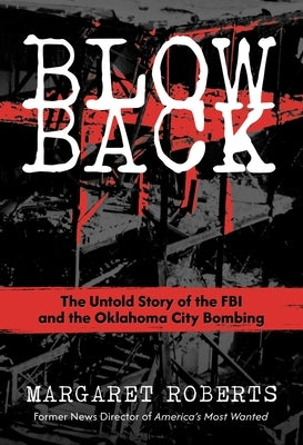 Blowback: The Untold Story of the FBI and the Oklahoma City Bombing by Roberts, Margaret