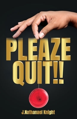 Pleaze Quit!! by Knight, J. Nathanael