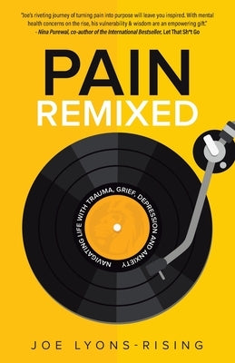 Pain Remixed: Navigating Life with Trauma, Grief, Depression and Anxiety by Lyons-Rising, Joe