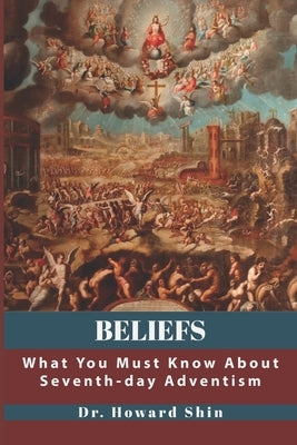 Beliefs: What You Must Know About Seventh-day Adventism by Shin, Howard