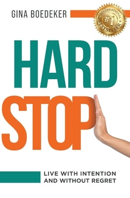 Hard Stop: Live with Intention and without Regret by Boedeker, Gina