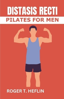 Diastasis Recti Pilates for Men: The 30 minutes diastasis recti exercise to cure abdominal separation, belly Burge and relieve abdominal weakness. by Heflin, Roger T.