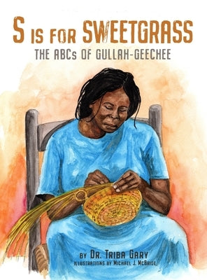 S is for Sweetgrass: The ABCs of Gullah-Geechee by Gary, Triba