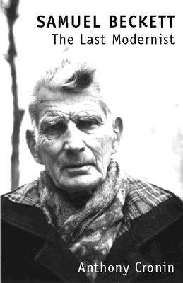 Samuel Beckett: The Last Modernist by Cronin, Anthony