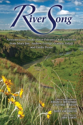 River Song: Naxiyamtáma (Snake River-Palouse) Oral Traditions from Mary Jim, Andrew George, Gordon Fisher, and Emily Peone by Scheuerman, Richard D.