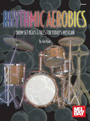 Rhythmic Aerobics: Drum Set Beats & Fills for Today's Musician by Ryan, Jim