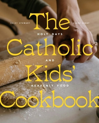 The Catholic Kids' Cookbook: Holy Days and Heavenly Food by Stewart, Haley