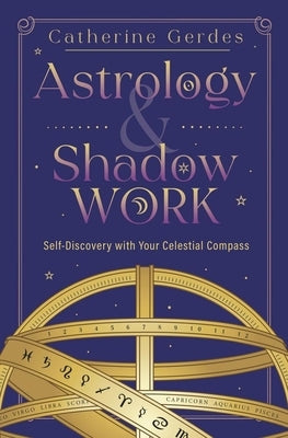 Astrology & Shadow Work: Self-Discovery with Your Celestial Compass by Gerdes, Catherine