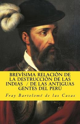 Brevisima relacion de la destruccion de las Indias De las antiguas gentes del Peru by de Las Casas, Bartolome