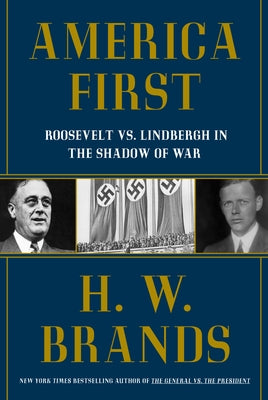 America First: Roosevelt vs. Lindbergh in the Shadow of War by Brands, H. W.