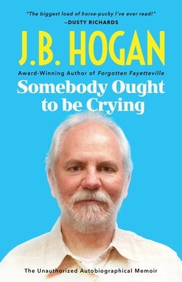 Somebody Ought To Be Crying by Hogan, J. B.