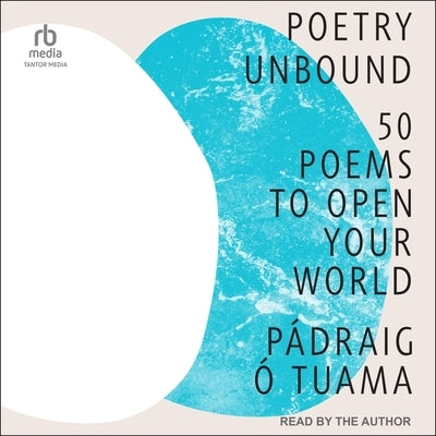 Poetry Unbound: 50 Poems to Open Your World by Tuama, P&#225;draig &#211;.