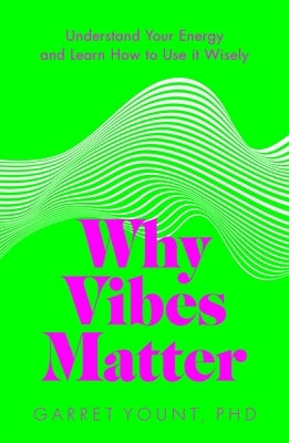 Why Vibes Matter: Understand Your Energy and Learn How to Use It Wisely by Yount, Garret