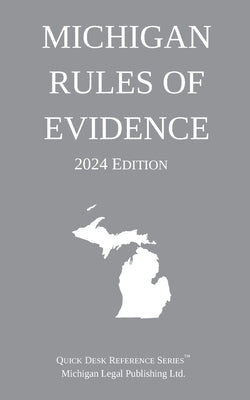 Michigan Rules of Evidence; 2024 Edition by Michigan Legal Publishing Ltd
