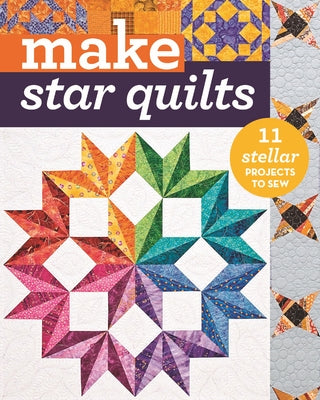 Make Star Quilts: 11 Stellar Projects to Sew by Anderson, Alex