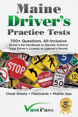 Maine Driver's Practice Tests: 700+ Questions, All-Inclusive Driver's Ed Handbook to Quickly achieve your Driver's License or Learner's Permit (Cheat by Vast, Stanley