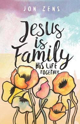 Jesus Is Family: His Life Together by Zens, Jon