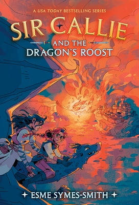 Sir Callie and the Dragon's Roost by Symes-Smith, Esme
