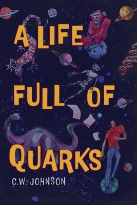 A Life Full of Quarks by Johnson, C. W.