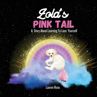 Zola's Pink Tail: A fun story about the importance of self love and friendship by Rose, Lauren