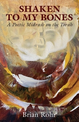 Shaken to My Bones: A Poetic Midrash on the Torah by Rohr, Brian