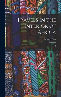 Travels in the Interior of Africa: 1 by Park, Mungo