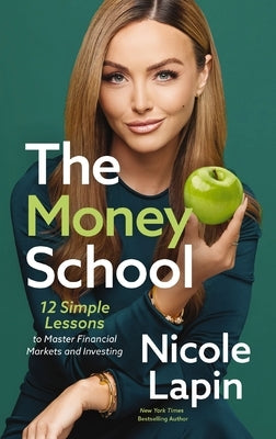 The Money School: 12 Simple Lessons to Master Financial Markets and Investing by Lapin, Nicole