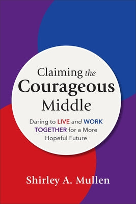 Claiming the Courageous Middle by Mullen, Shirley A.