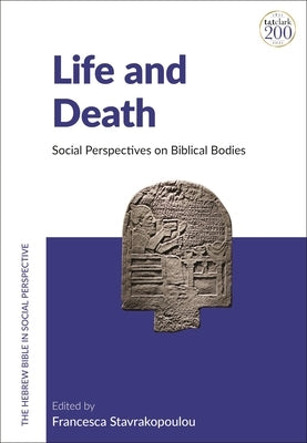 Life and Death: Social Perspectives on Biblical Bodies by Stavrakopoulou, Francesca