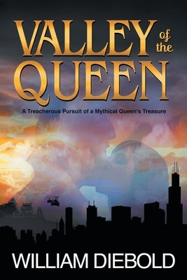 Valley of the Queen: A Treacherous Pursuit of a Mythical Queen's Treasure by Diebold, William